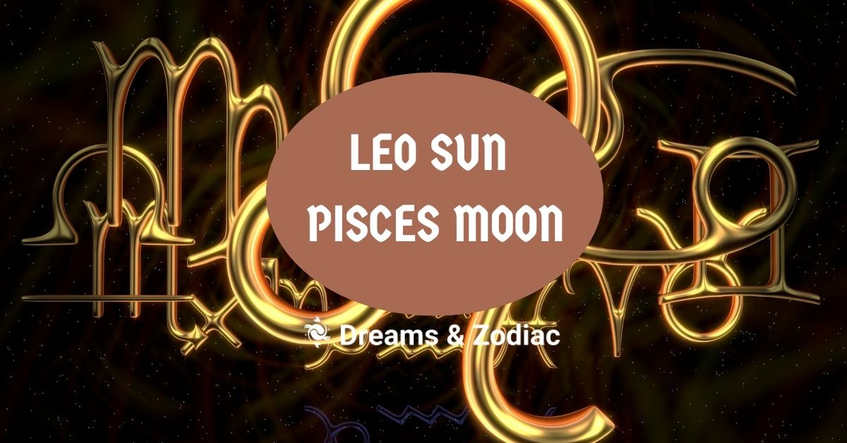 Leo Sun Pisces Moon: What You Need To Know - Dreams & Zodiac